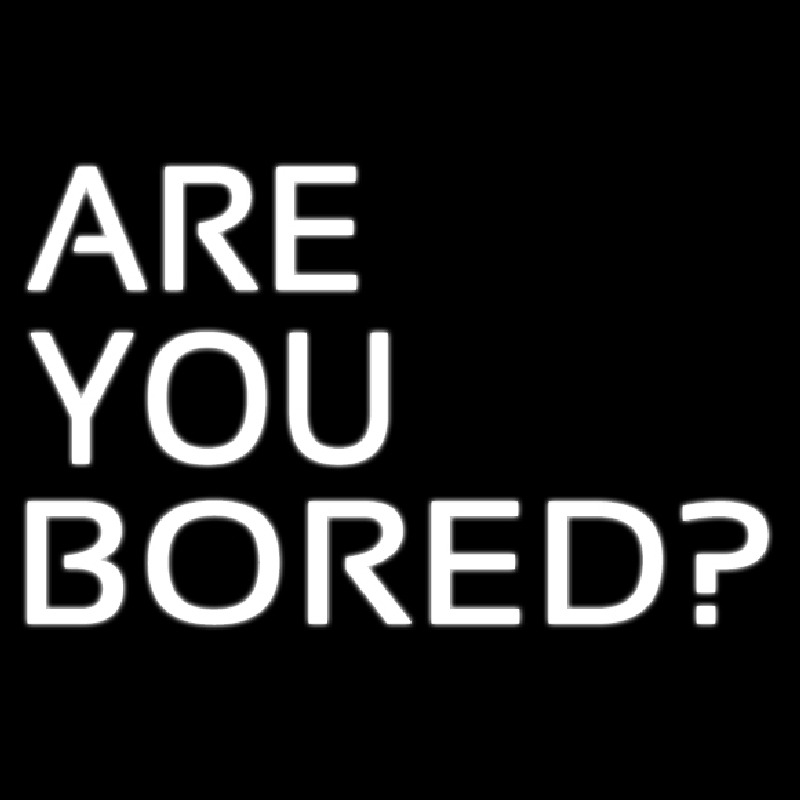 Are You Bored Neon Sign