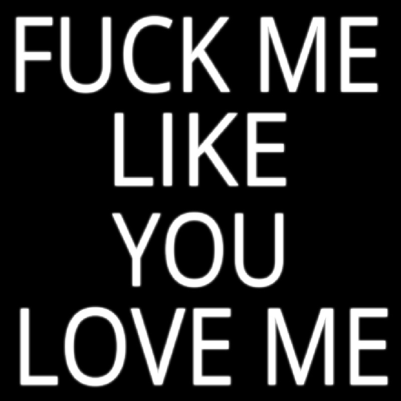 Fuck Me Like Love Me Neon Sign