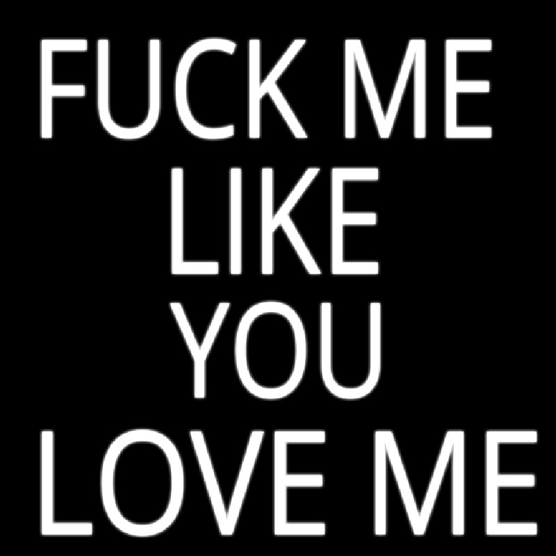 Fuck Me Like Love Me Neon Sign