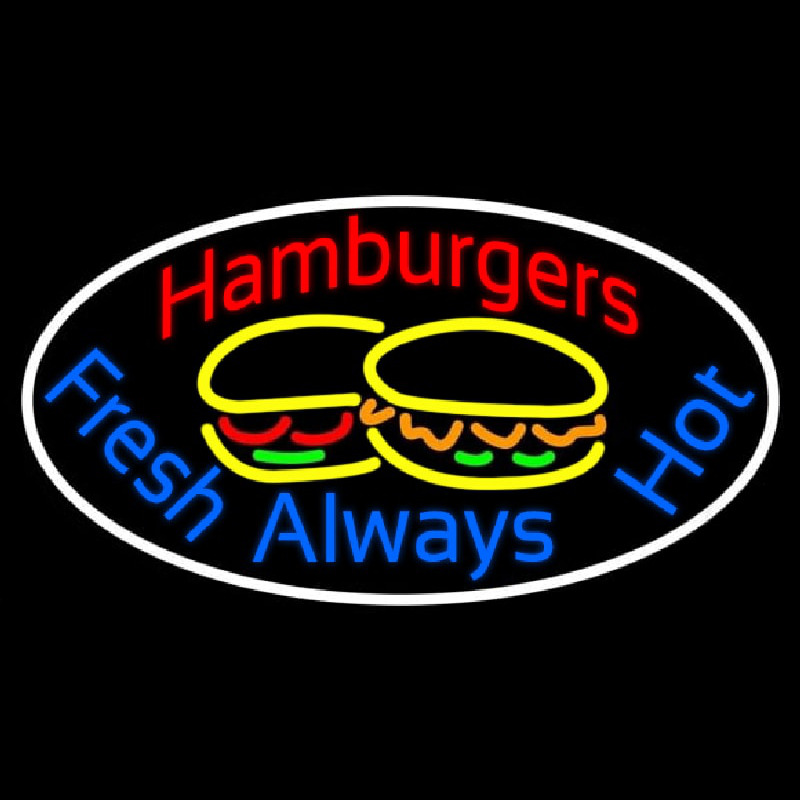 Hamburgers Fresh Always Hot Oval Neon Sign