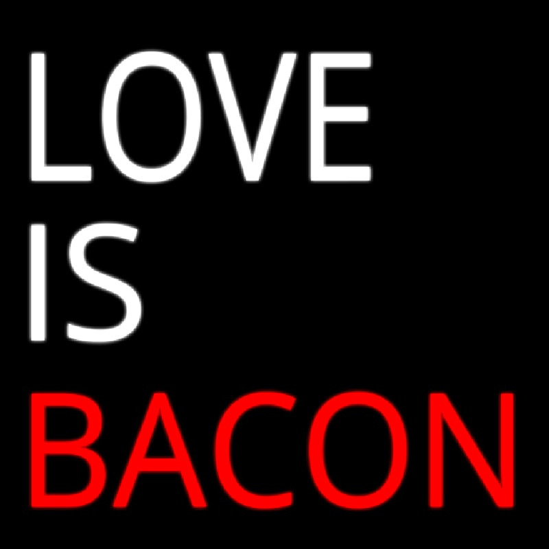 Love Is Bacon Neon Sign