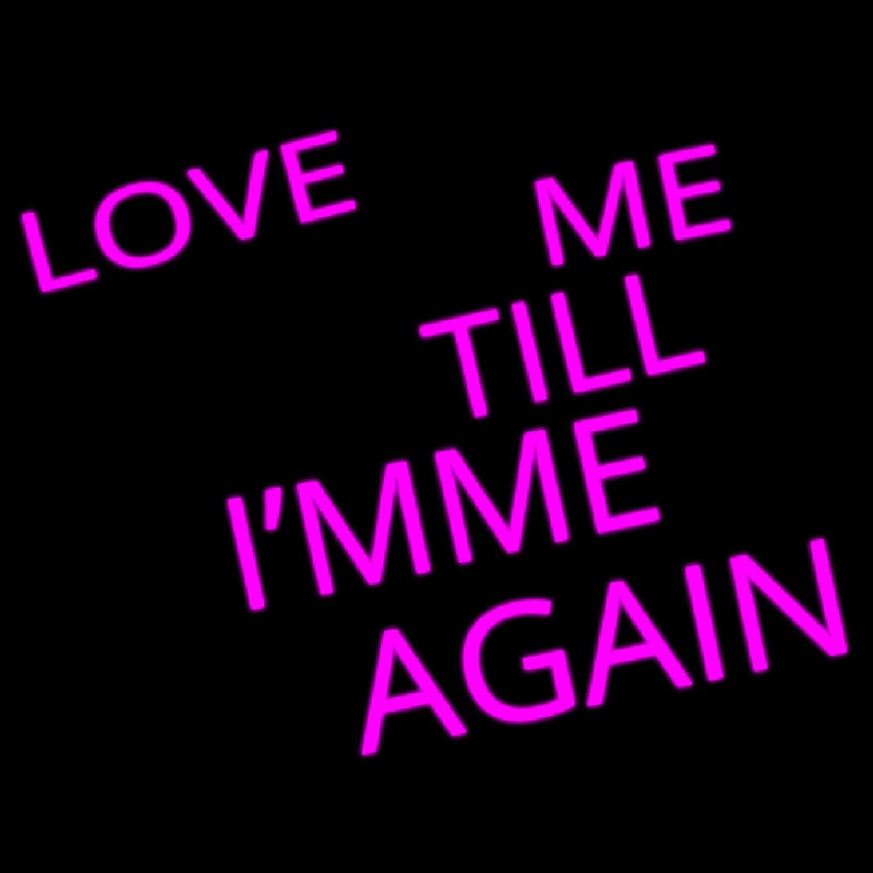 Love Me Till I M Me Again Neon Sign