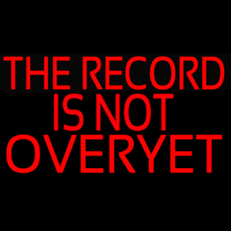 The Record Is Not Over Yet Neon Sign