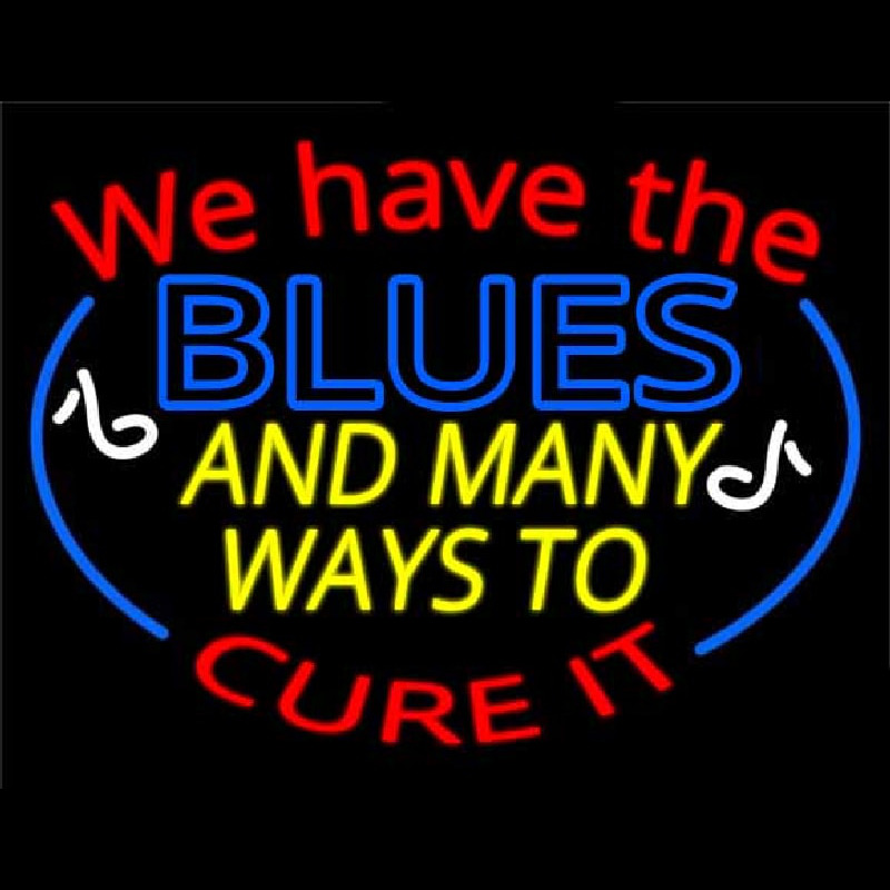 We Have Blues And Many Ways To Cure It Neon Sign