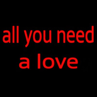 All You Need A Love Neon Sign