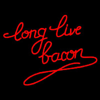 Long Live Bacon Neon Sign
