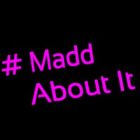 Madd About It Neon Sign