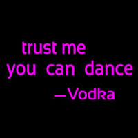 Trust Me You Can Dance Vodka Neon Sign