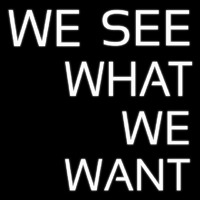 We See What We Want Neon Sign