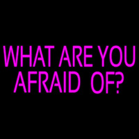 What Are You Afraid Of Neon Sign